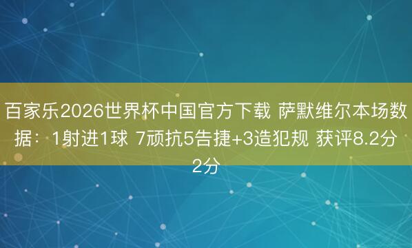 百家乐2026世界杯中国官方下载 萨默维尔本场数据：1射进1球 7顽抗5告捷+3造犯规 获评8.2分